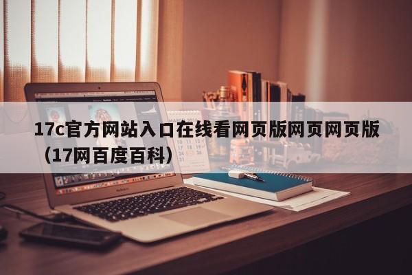 17c官方网站入口在线看网页版网页网页版（17网百度百科）