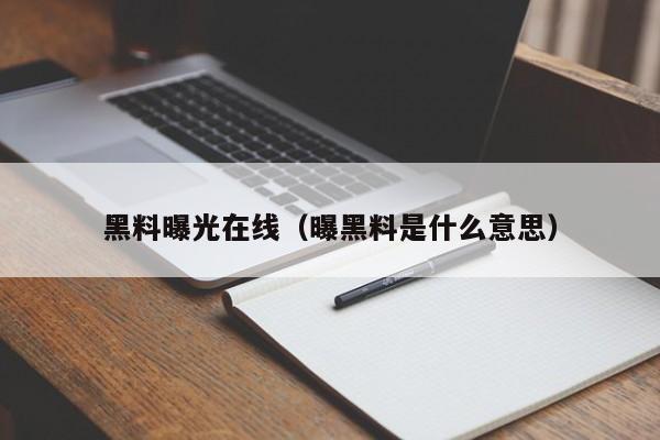 黑料曝光在线（曝黑料是什么意思）