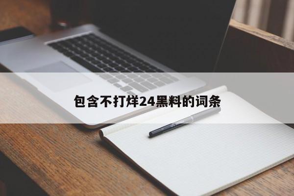 包含不打烊24黑料的词条