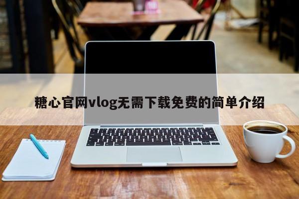 糖心官网vlog无需下载免费的简单介绍