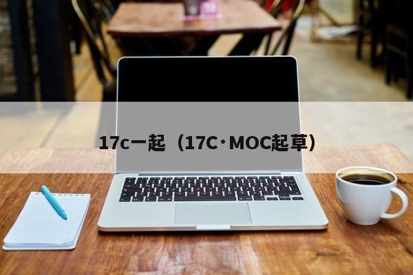 17c一起（17C·MOC起草）